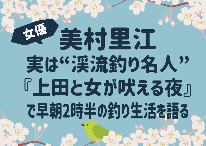 女優・美村里江、実は“渓流釣り名人”『上田と女が吠える夜』で早朝2時半の釣り生活を語る