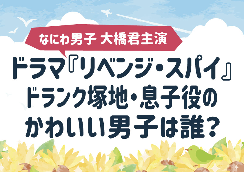 ドラマ『リベンジ・スパイ』ドランク塚地・息子役のかわいい男子は誰？【少年忍者の織山尚大くん】