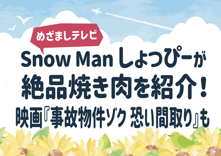 Snow Man 渡辺翔太(しょっぴー)が絶品焼き肉を紹介！主演映画も！【めざましテレビ】