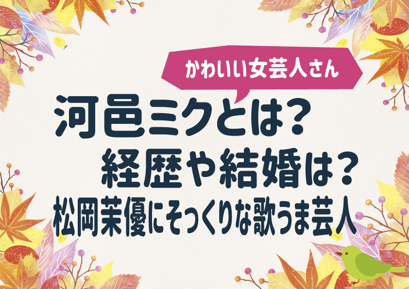 河邑ミクとは？経歴や結婚は？松岡茉優にそっくりな歌うま芸人